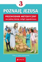Religia. Szkoła Podstawowa. Część 3. Przewodnik metodyczny. Poznaję Jezusa