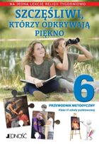 Religia. Szkoła Podstawowa. Część 6. Przewodnik metodyczny. Szczęśliwi, którzy odkrywają piękno