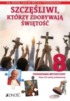 Religia. Szkoła Podstawowa. Część 8. Przewodnik metodyczny. Szczęśliwi, którzy zdobywają świętość