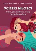 Ścieżki miłości. O tym, jak zbudować trwałą i szczęśliwą relację