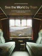 See the World by Train. 80 Unforgettable Railway Adventures Across the Globe (wersja angielska)