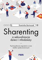 Sharenting a seksualizacja dzieci i młodzieży. Psychospołeczne zagrożenia w erze mediów społecznościowych