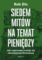 Siedem mitów na temat pieniędzy. Jak naprawdę buduje się niezależność finansową