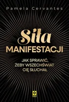 Siła manifestacji. Jak sprawić żeby wszechświat cię słuchał