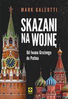 Skazani na wojnę. Od Iwana Groźnego do Putina