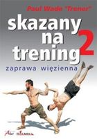 Skazany na trening. Tom 2. Zaawansowana zaprawa więzienna