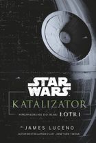 Star Wars. Katalizator. Wprowadzenie do filmu Łotr 1
