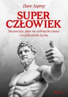 Superczłowiek. Skuteczny plan na cofnięcie czasu i wydłużenie życia