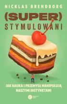 Superstymulowani. Jak nauka i przemysł manipulują