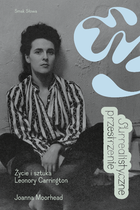 Surrealistyczne przestrzenie. Życie i sztuka Leonory Carrington