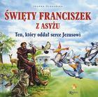 Święty Franciszek z Asyżu. Ten, który oddał serce Jezusowi