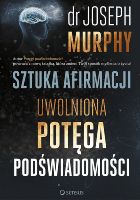 Sztuka afirmacji. Uwolniona potęga podświadomości