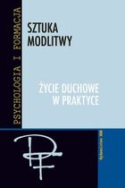 Sztuka modlitwy. Życie duchowe w praktyce