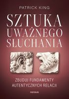 Sztuka uważnego słuchania. Zbuduj fundamenty autentycznych relacji