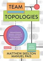 Team Topologies. Organizowanie biznesu i zespołów technologicznych dla szybkiego przepływu pracy