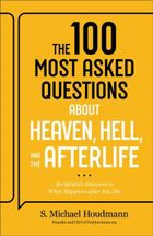 The 100 Most Asked Questions about Heaven, Hell, and the Afterlife: Scripture's Answers to What Happens after You Die