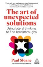The Art of Unexpected Solutions. Using Lateral Thinking to Find Breakthroughs