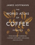 The World Atlas of Coffee. From beans to brewing – coffees explored, explained and enjoyed (wersja angielska)