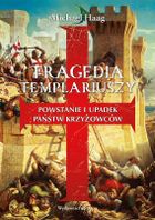 Tragedia Templariuszy. Powstanie i upadek państw krzyżowców