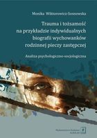 Trauma i tożsamość na przykładzie indywidualnych biografii wychowanków rodzinnej pieczy zastępczej. Analiza psychologiczno-socjologiczna