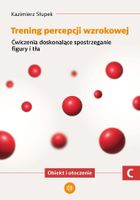 Trening percepcji wzrokowej. Część C. Ćwiczenia doskonalące spostrzeganie figury i tła. Obiekt i otroczenie