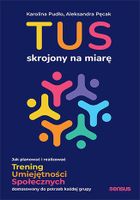 TUS skrojony na miarę. Jak planować i realizować Trening Umiejętności Społecznych dostosowany do potrzeb każdej grupy