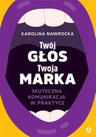 Twój głos - Twoja marka. Skuteczna komunikacja w praktyce