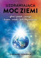 Uzdrawiająca moc Ziemi. Glina, piasek, szungit, krzem, miedź, pola magnetyczne