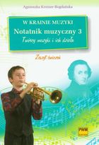 W krainie muzyki. Notatnik muzyczny 3. Twórcy muzyki i ich dzieła zeszyt ćwiczeń
