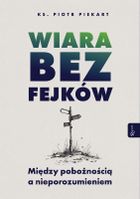 Wiara bez fejków. Miedzy pobożnością a nieporozumieniem