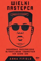 Wielki Następca. Niebiańskie przeznaczenie błyskotliwego towarzysza Kim Dzong Una