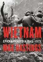 Wietnam. Epicka tragedia 1945-1975