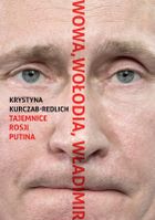 Wowa. Wołodia. Władimir. Tajemnice Rosji Putina