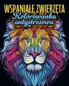 Wspaniałe zwierzęta. Kolorowanka antystresowa