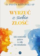 Wyrzuć z siebie złość. Jak zamienić gniew w siłę do działania