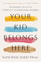 Your Kid Belongs Here. An Insider's Guide to Parenting Neurodiverse Children