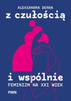 Z czułością i wspólnie. Feminizm na XXI wiek