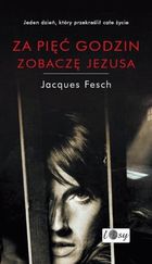 Za pięć godzin zobaczę Jezusa