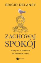 Zachowaj spokój. Stoicyzm w praktyce