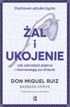 Żal i ukojenie. Jak odnaleźć piękno i równowagę po stracie. Duchowa sztuka życia