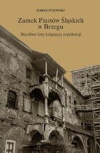 Zamek Piastów Śląskich w Brzegu. Burzliwe losy książęcej rezydencji