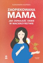 Zaopiekowana mama. Jak odnaleźć siebie w macierzyństwie
