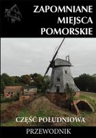 Zapomniane miejsca Pomorskie. Część południowa. Przewodnik