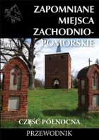 Zapomniane miejsca. Zachodniompomorskie, część północna