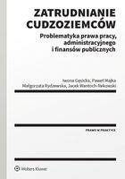 Zatrudnianie cudzoziemców. Problematyka prawa pracy, administracyjnego i finansów publicznych