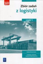 Zbiór zadań z logistyki. Część 1. Branża ekonomiczna, technik logistyk, magazynier-logistyk