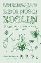 Zdumiewające zdolności roślin. Przygodowa podróż botaniczna od A do Z