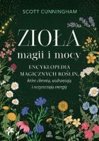 Zioła magii i mocy. Encyklopedia magicznych roślin, które chronią, uzdrawiają i oczyszczają energię