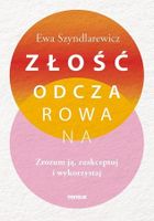 Złość odczarowana. Zrozum ją, zaakceptuj i wykorzystaj