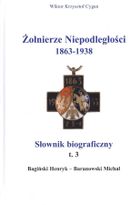 Żołnierze Niepodległości 1863-1938. Słownik biograficzny. Tom 3. Bagiński Henryk-Baranowski Michał